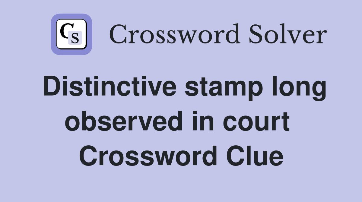 Distinctive stamp long observed in court  Crossword Clue