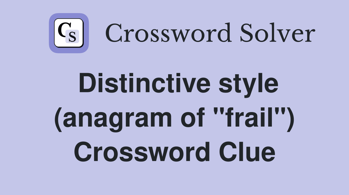 Distinctive style (anagram of "frail") Crossword Clue