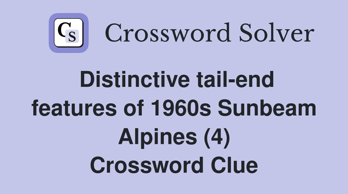 Distinctive tail-end features of 1960s Sunbeam Alpines (4) Crossword Clue