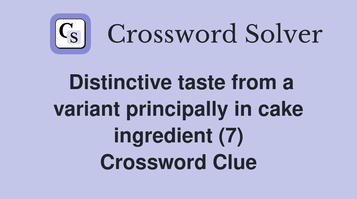 Distinctive taste from a variant principally in cake ingredient (7) Crossword Clue