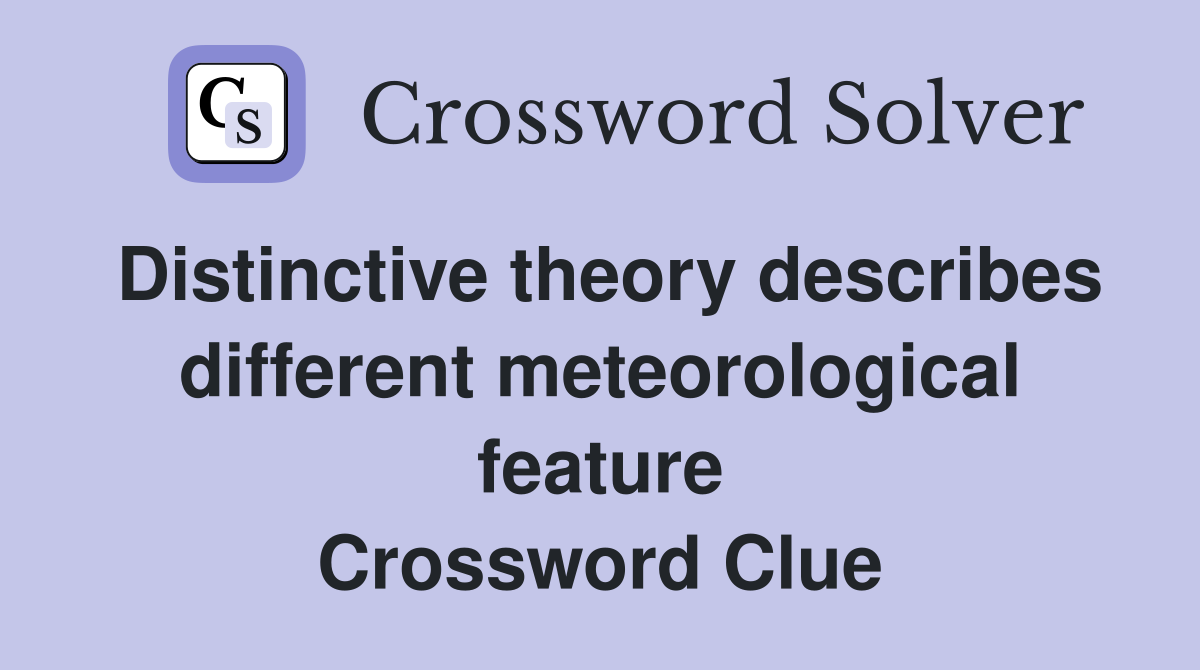 Distinctive theory describes different meteorological feature Crossword Clue
