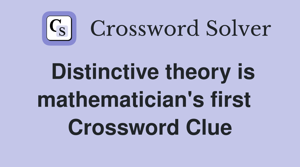 Distinctive theory is mathematician's first   Crossword Clue