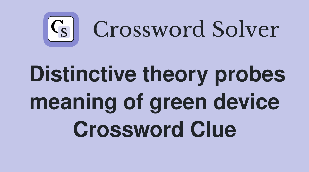Distinctive theory probes meaning of green device Crossword Clue