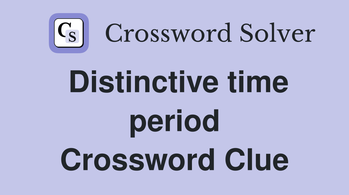 Distinctive time period Crossword Clue