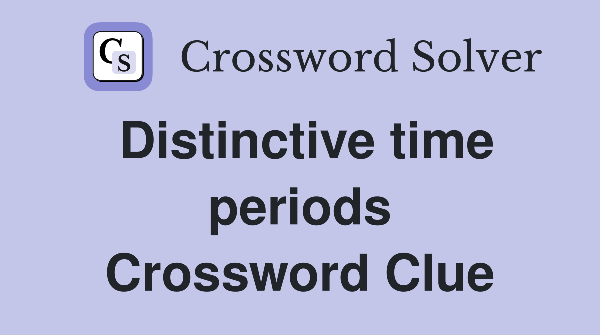Distinctive time periods Crossword Clue