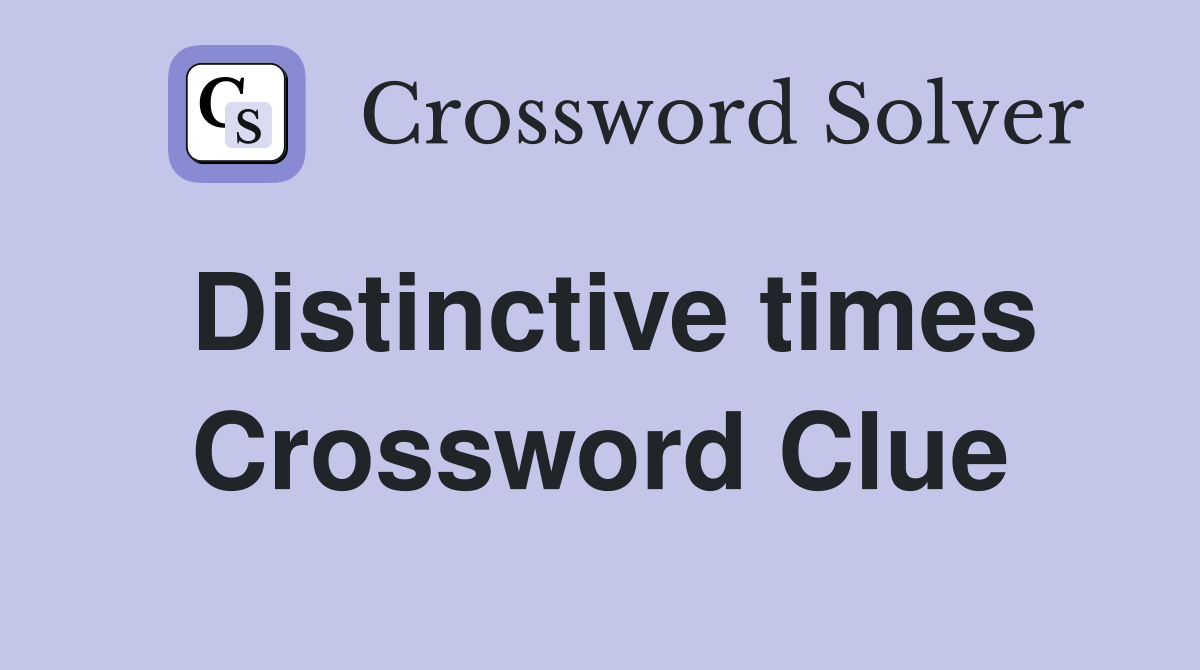 Distinctive times Crossword Clue