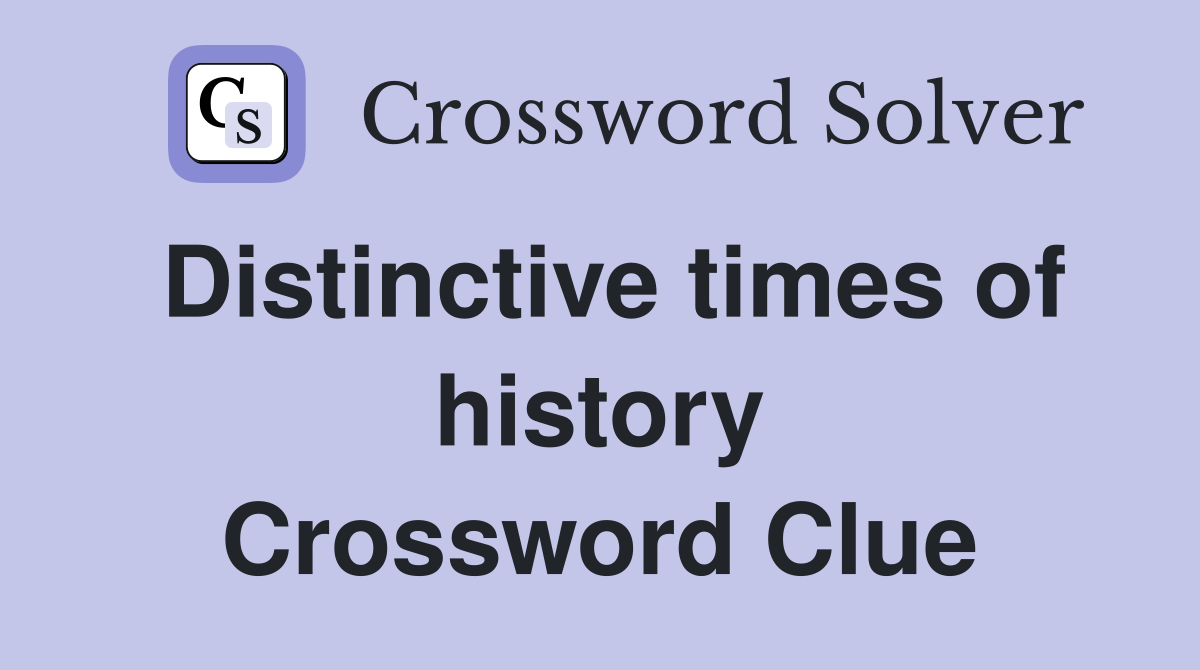 Distinctive times of history Crossword Clue