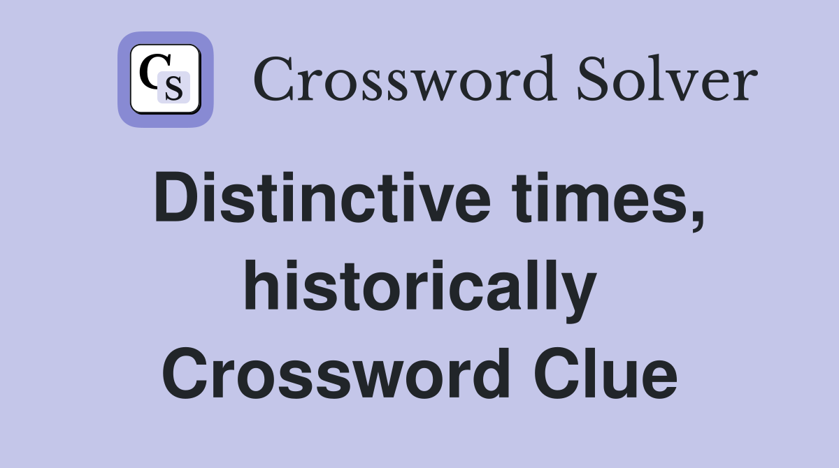 Distinctive times, historically Crossword Clue