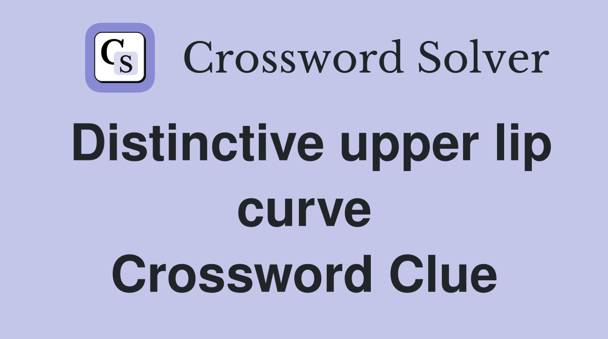 Distinctive upper lip curve Crossword Clue