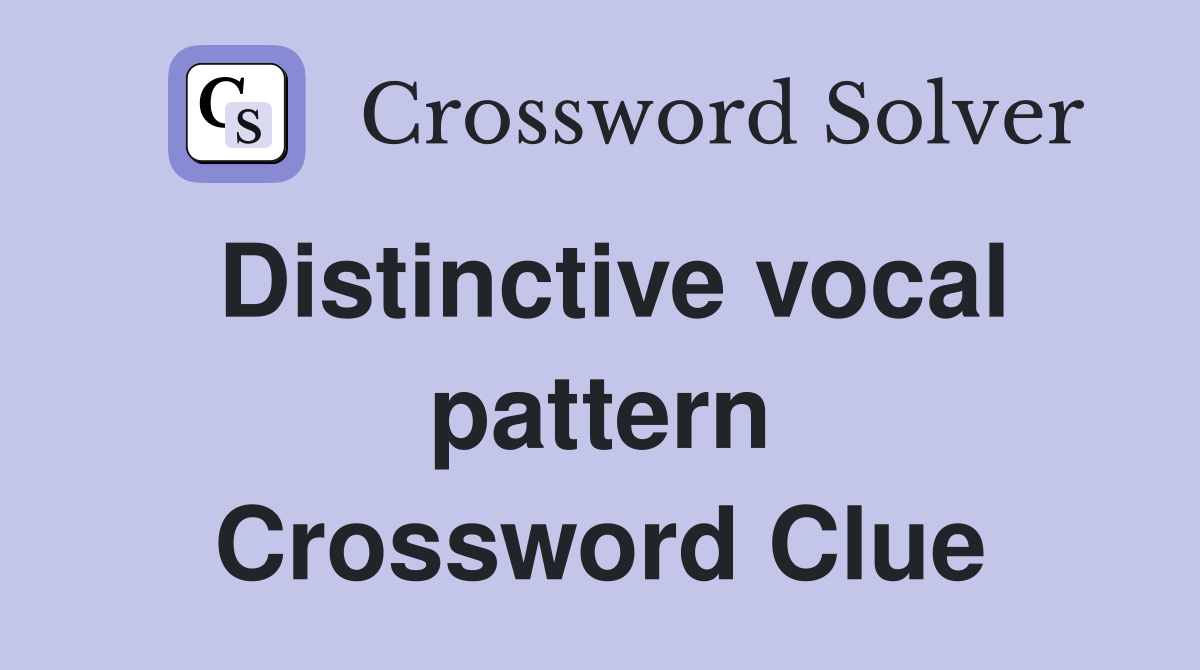 Distinctive vocal pattern Crossword Clue