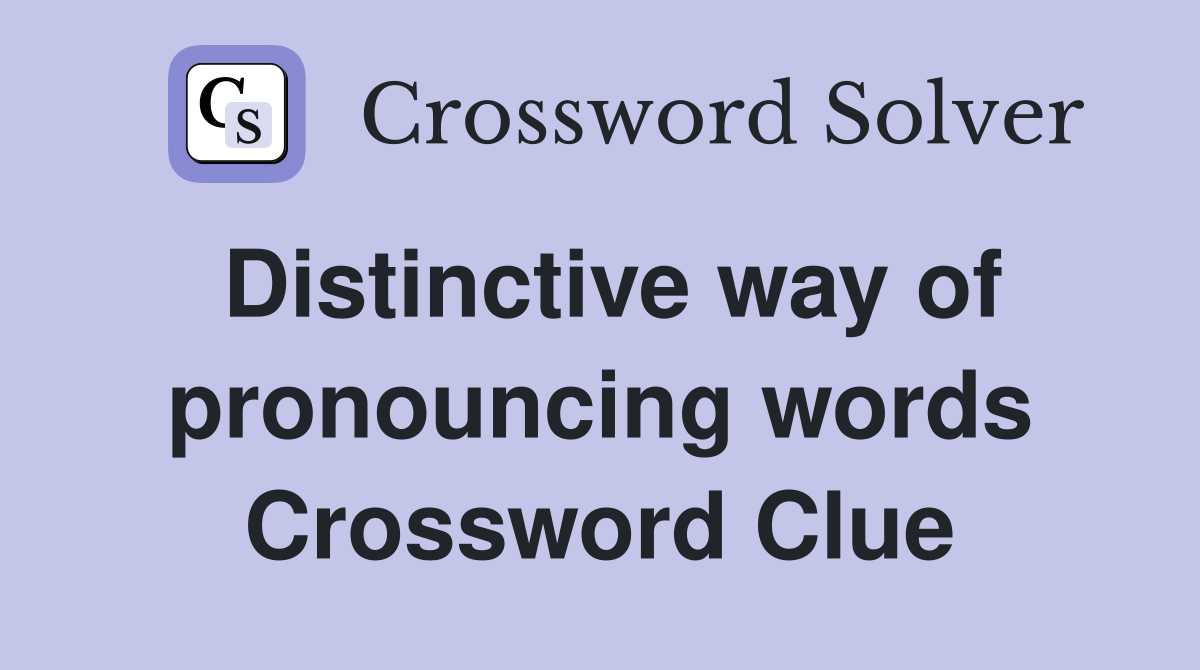 Distinctive way of pronouncing words Crossword Clue