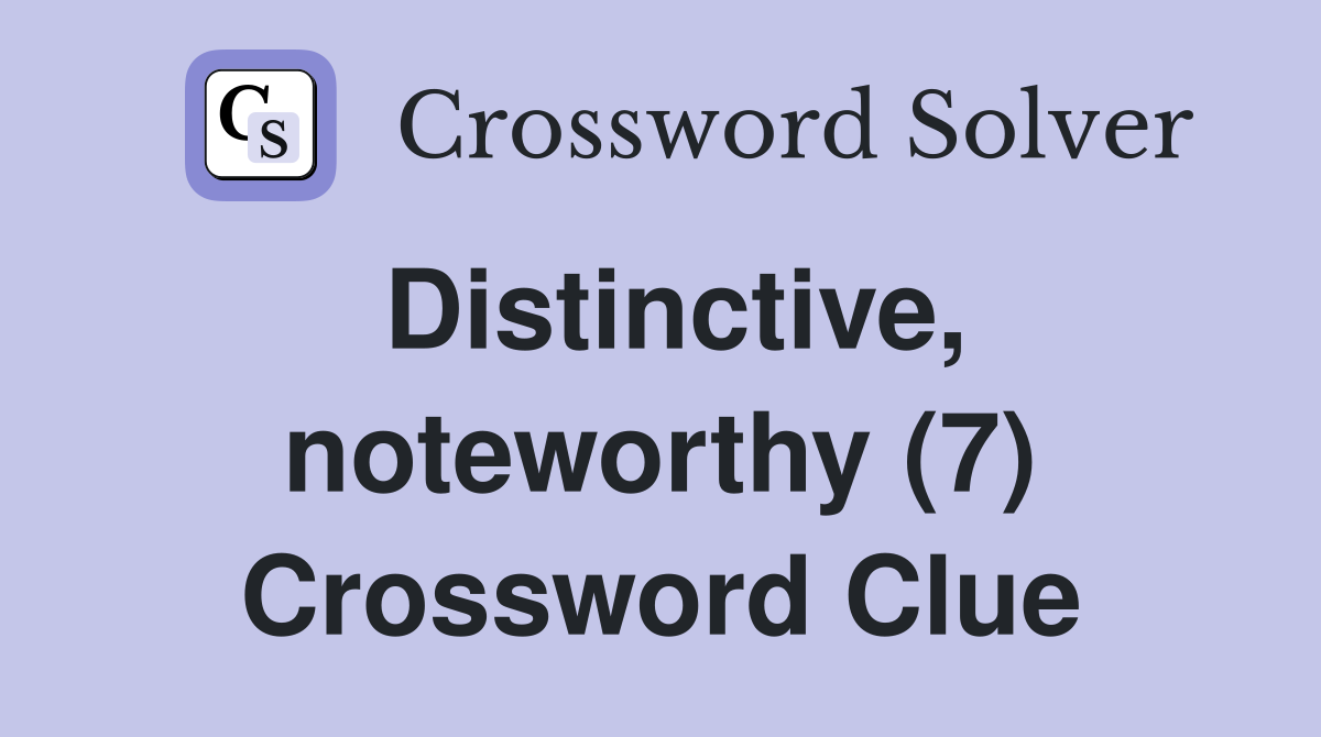 Distinctive, noteworthy (7) Crossword Clue