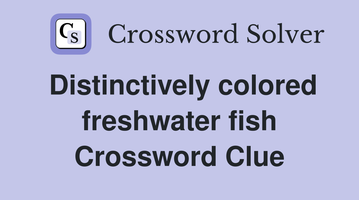 Distinctively colored freshwater fish Crossword Clue