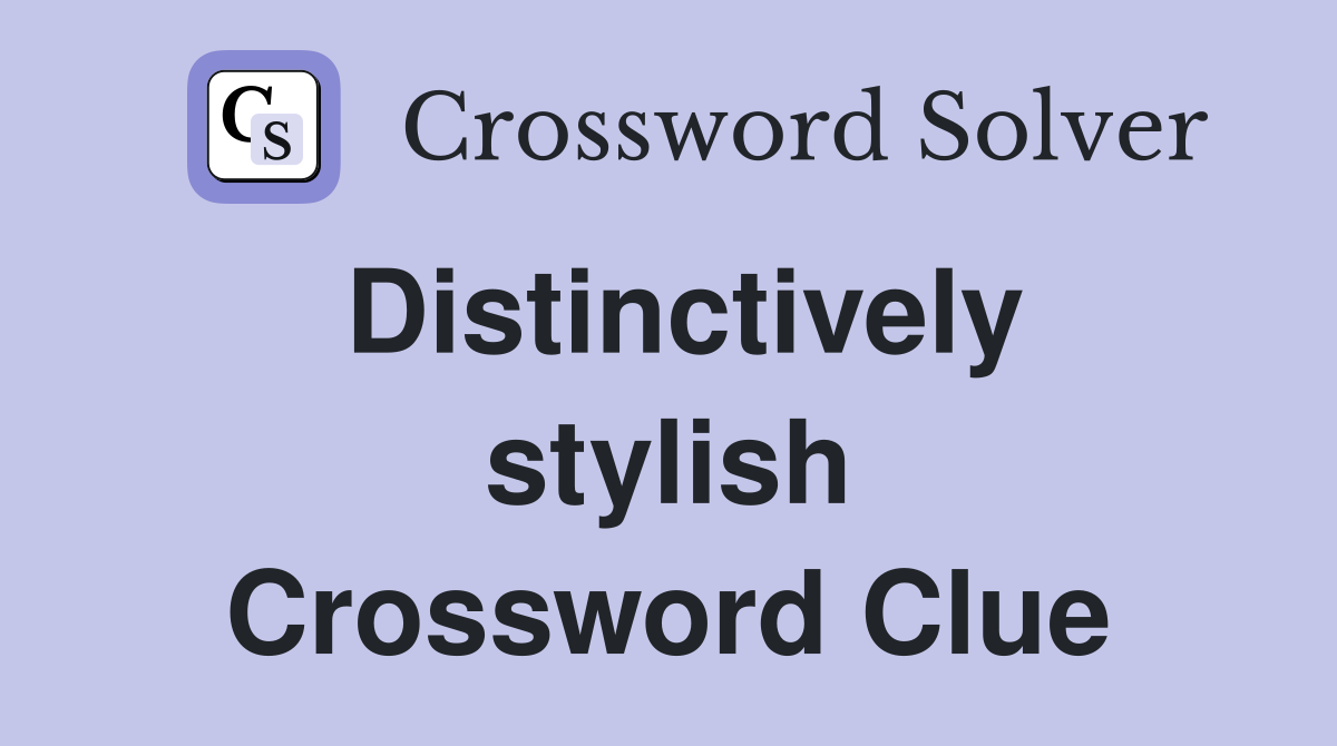 Distinctively stylish Crossword Clue