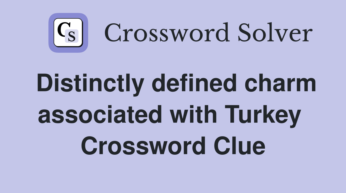 Distinctly defined charm associated with Turkey  Crossword Clue