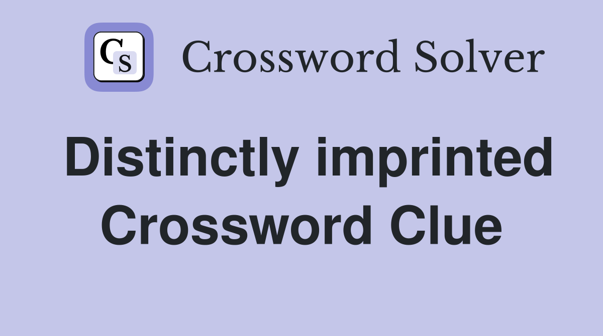 Distinctly imprinted Crossword Clue