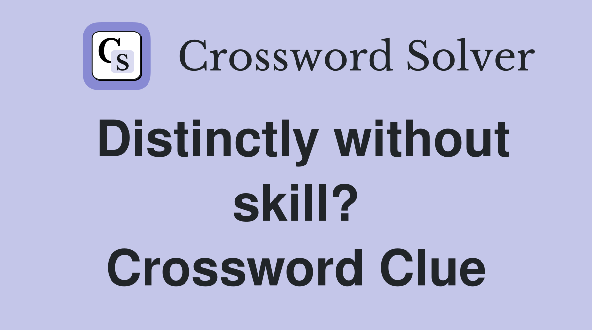Distinctly without skill? Crossword Clue
