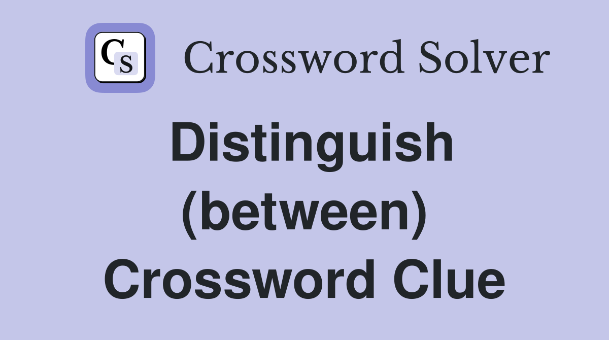 Distinguish (between) Crossword Clue