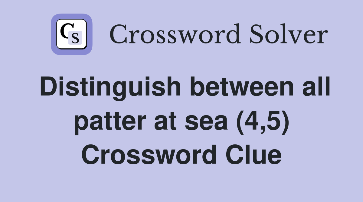 Distinguish between all patter at sea (4,5) Crossword Clue