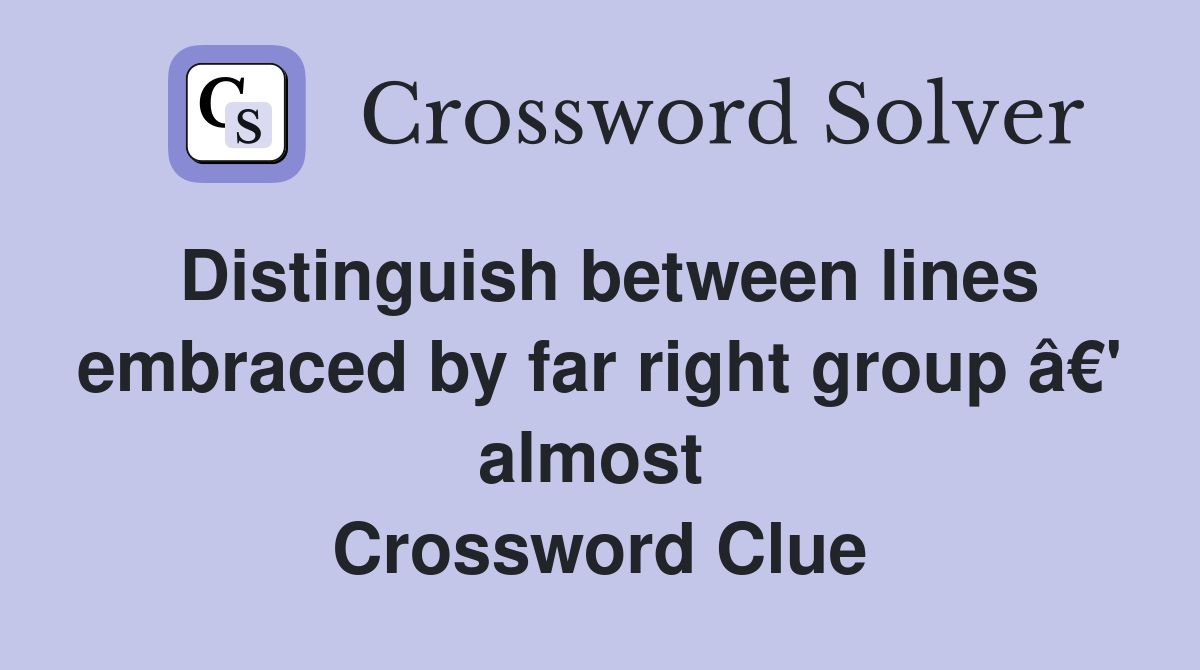 Distinguish between lines embraced by far right group â€' almost  Crossword Clue
