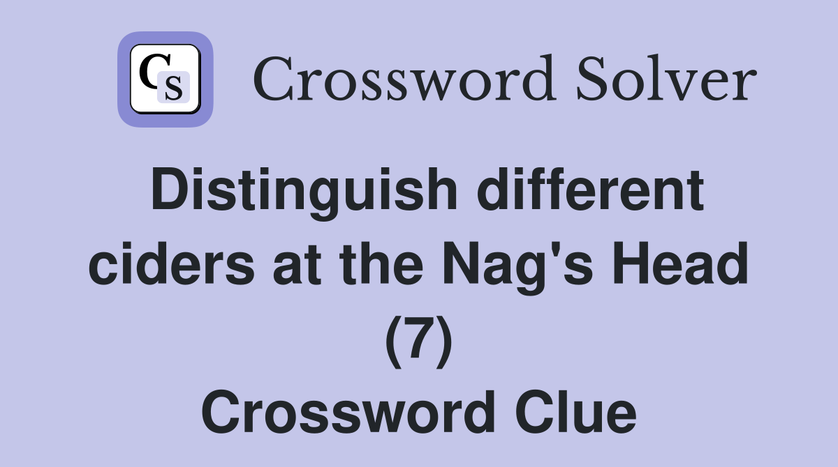Distinguish different ciders at the Nag's Head (7) Crossword Clue