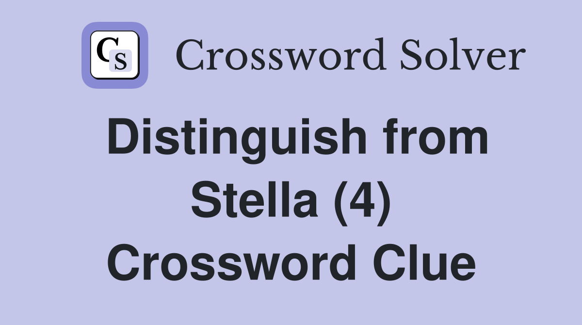 Distinguish from Stella (4) Crossword Clue