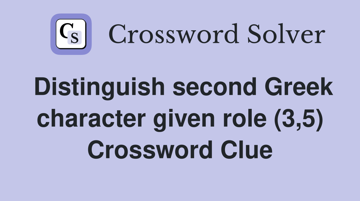 Distinguish second Greek character given role (3,5) Crossword Clue