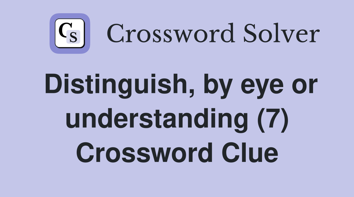 Distinguish, by eye or understanding (7) Crossword Clue