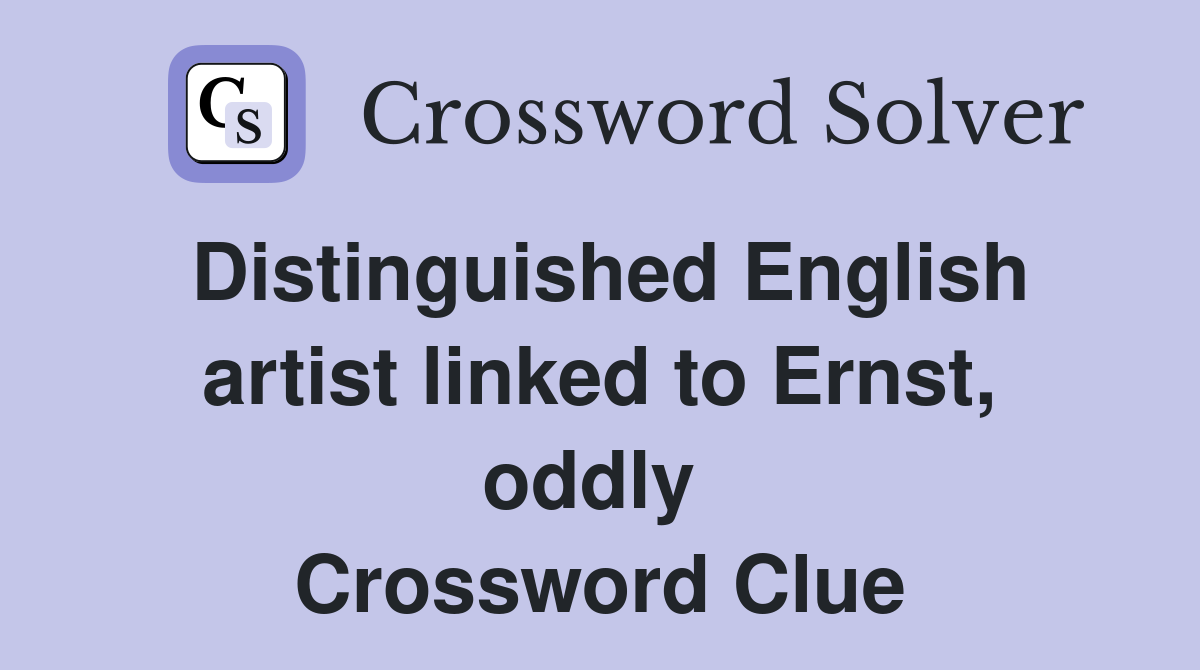 Distinguished English artist linked to Ernst, oddly  Crossword Clue