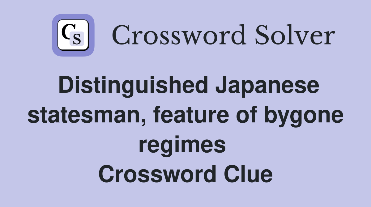 Distinguished Japanese statesman, feature of bygone regimes  Crossword Clue