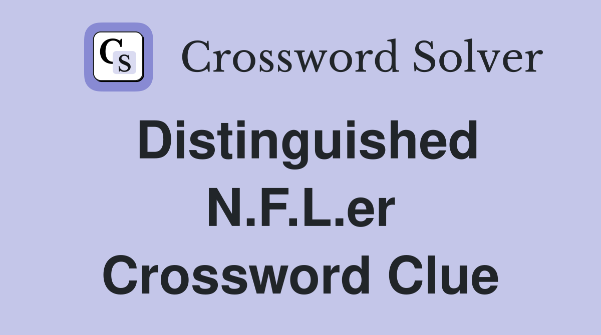 Distinguished N.F.L.er Crossword Clue