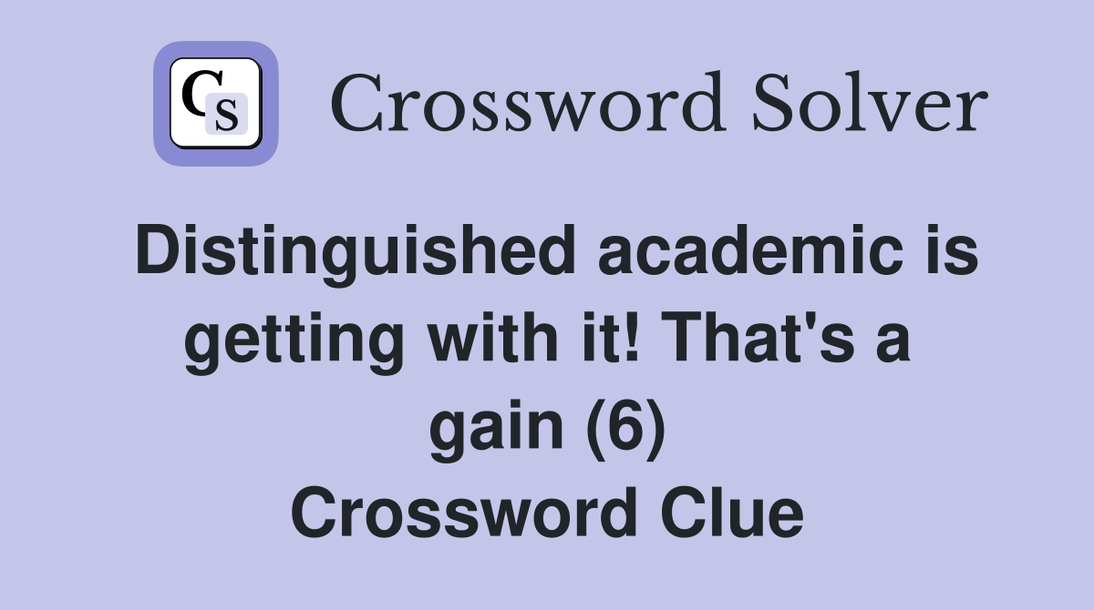 Distinguished academic is getting with it! That's a gain (6) Crossword Clue