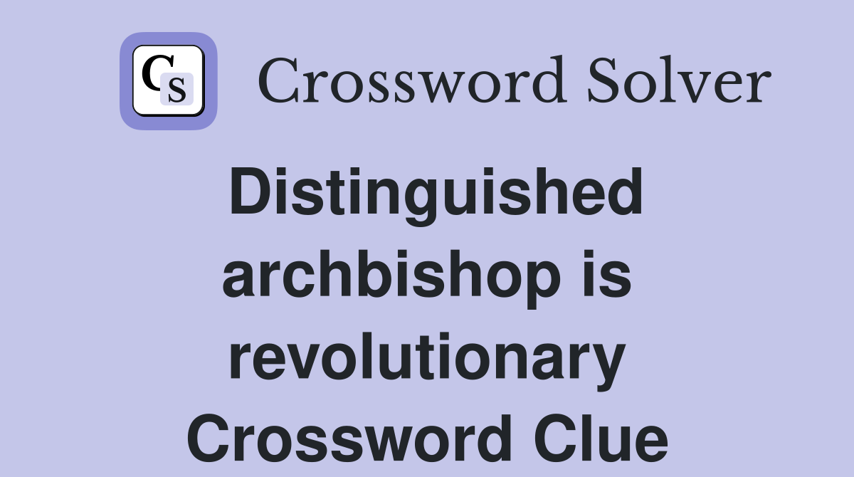 Distinguished archbishop is revolutionary Crossword Clue