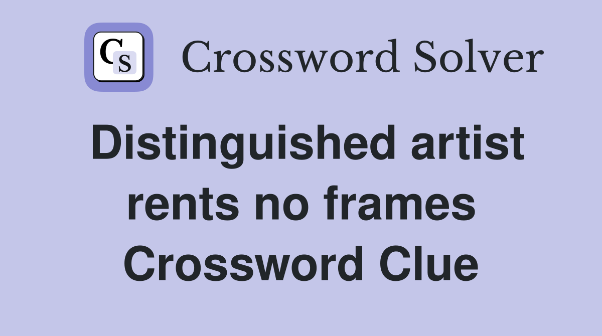 Distinguished artist rents no frames Crossword Clue