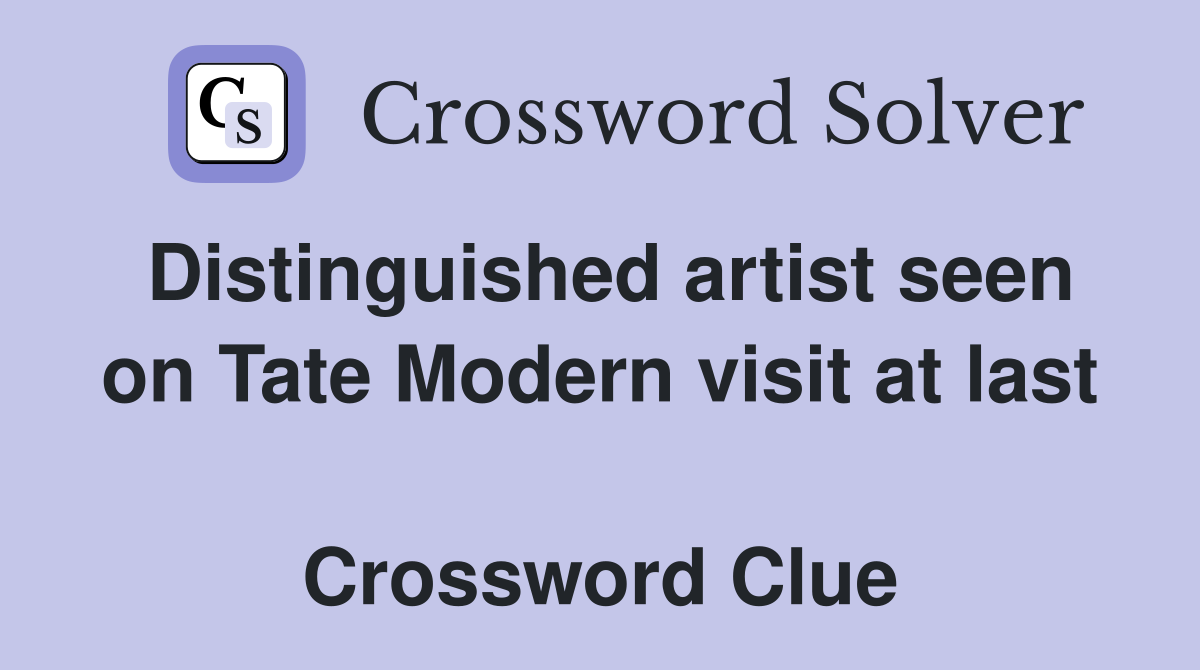 Distinguished artist seen on Tate Modern visit at last  Crossword Clue
