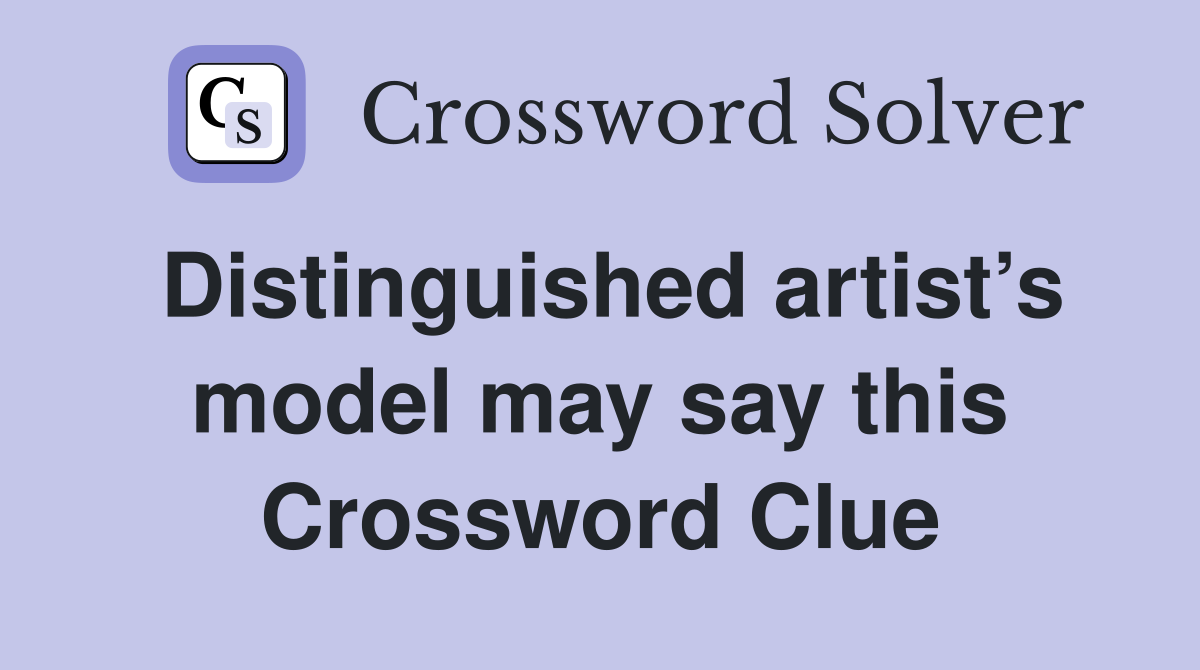 Distinguished artist’s model may say this Crossword Clue