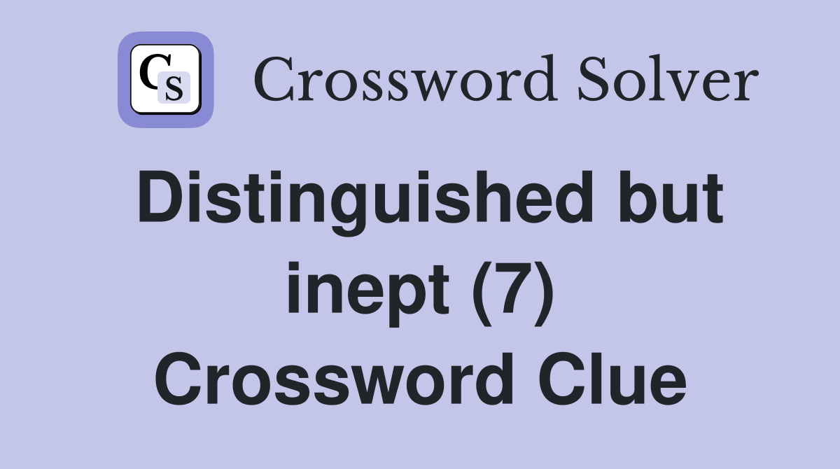 Distinguished but inept (7) Crossword Clue