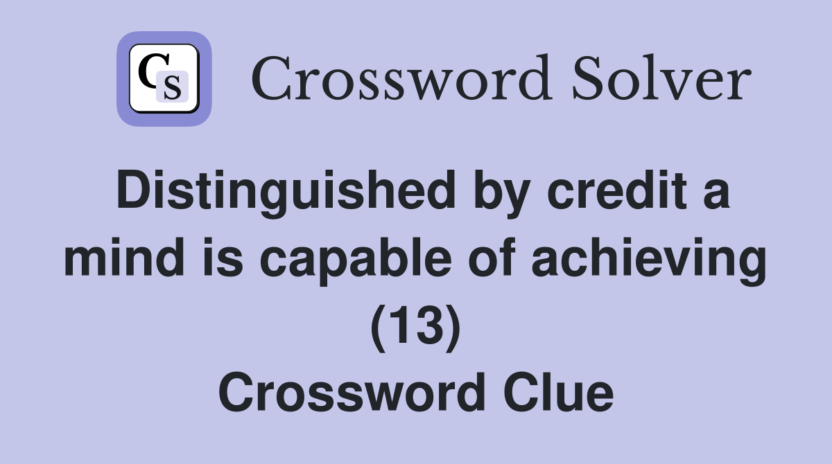 Distinguished by credit a mind is capable of achieving (13) Crossword Clue