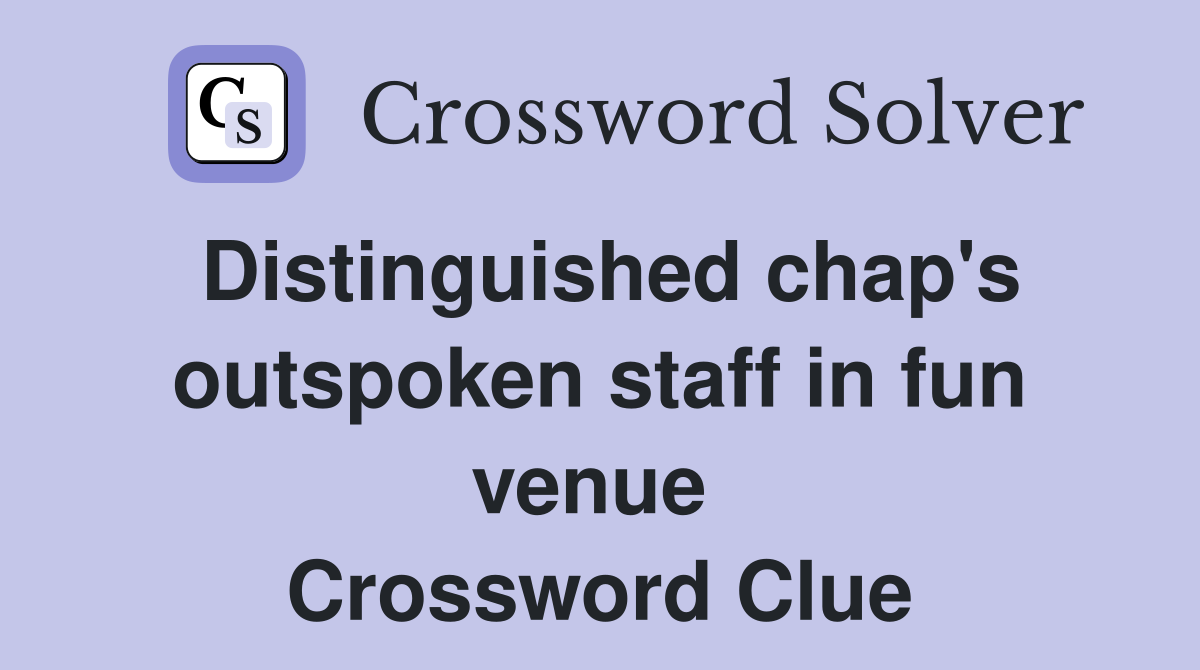 Distinguished chap's outspoken staff in fun venue  Crossword Clue