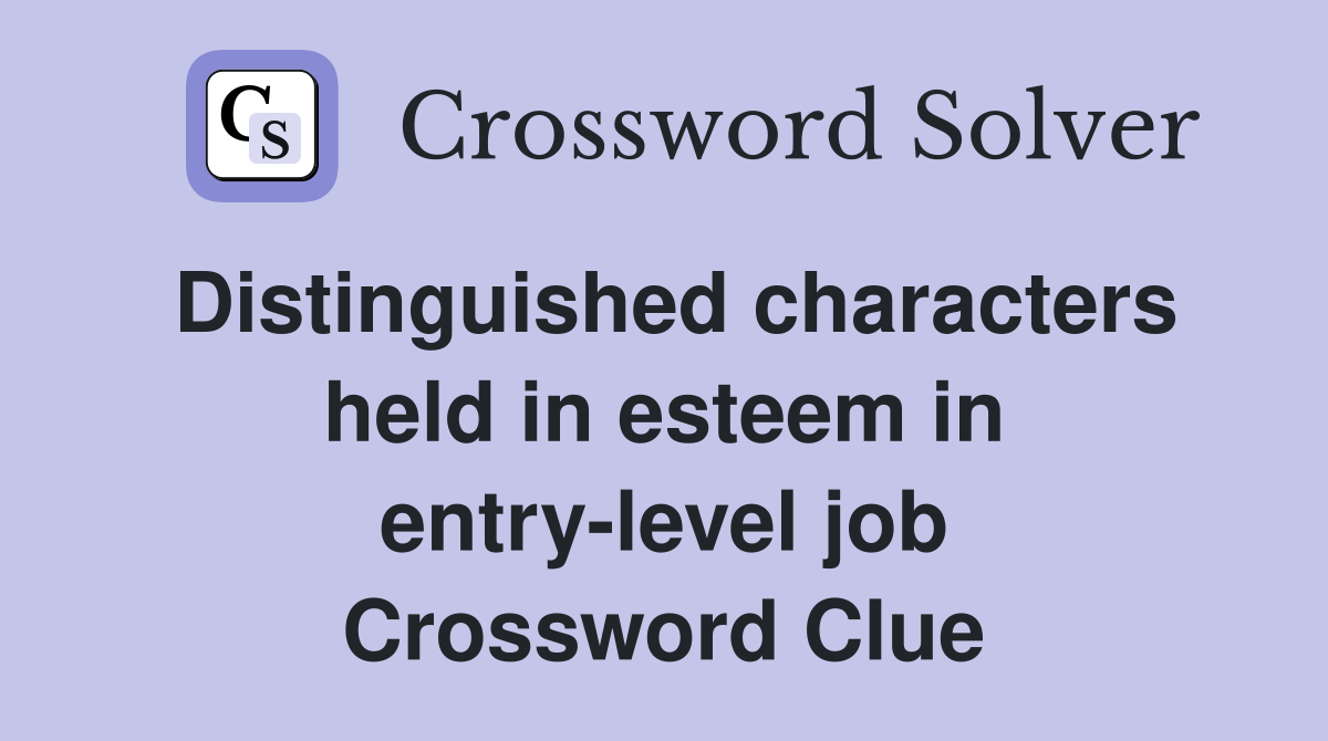 Distinguished characters held in esteem in entry-level job Crossword Clue