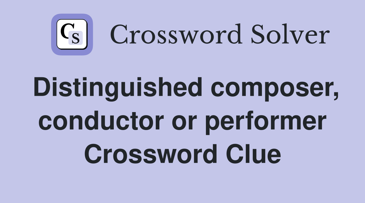 Distinguished composer, conductor or performer Crossword Clue