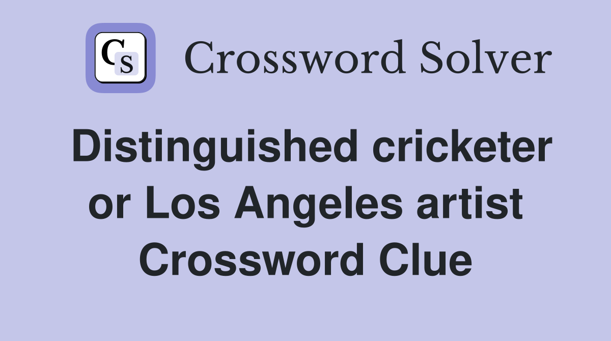 Distinguished cricketer or Los Angeles artist Crossword Clue