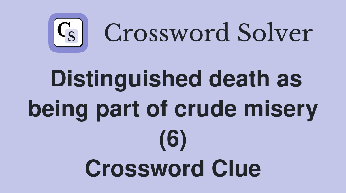 Distinguished death as being part of crude misery (6) Crossword Clue