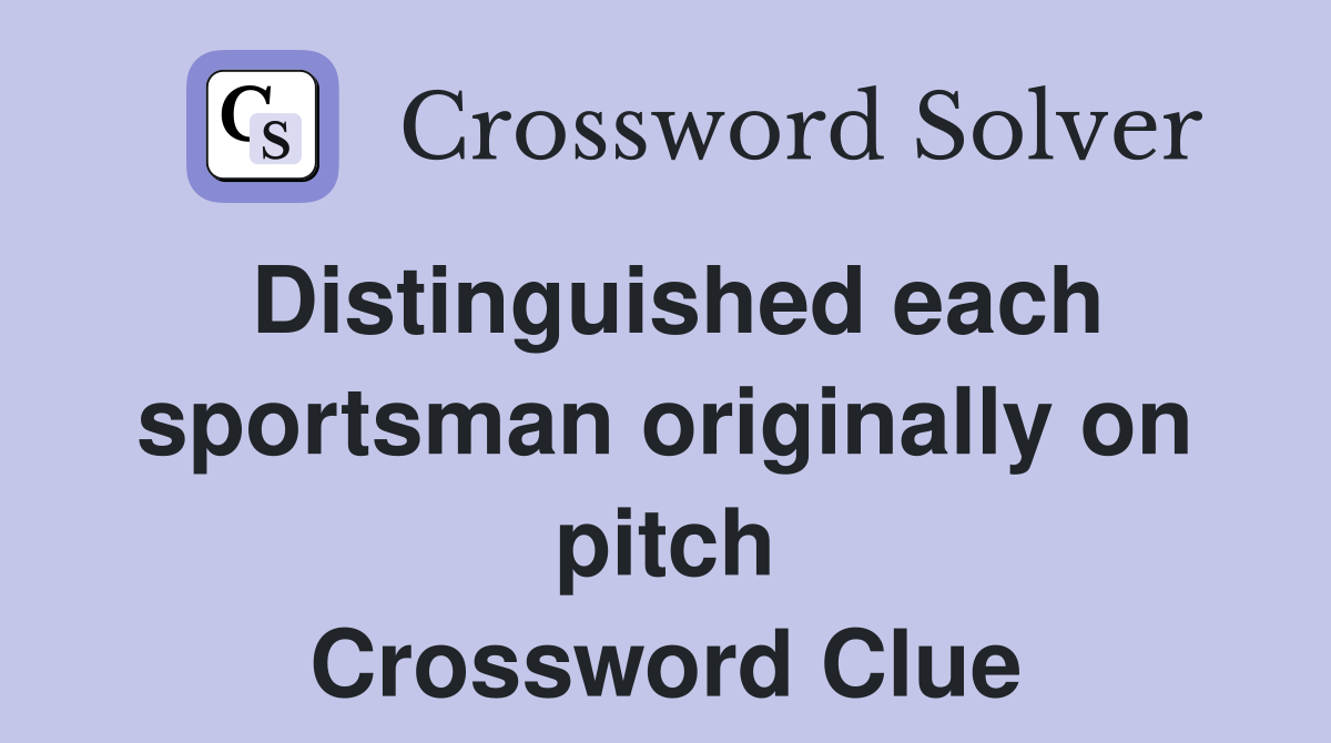 Distinguished each sportsman originally on pitch Crossword Clue