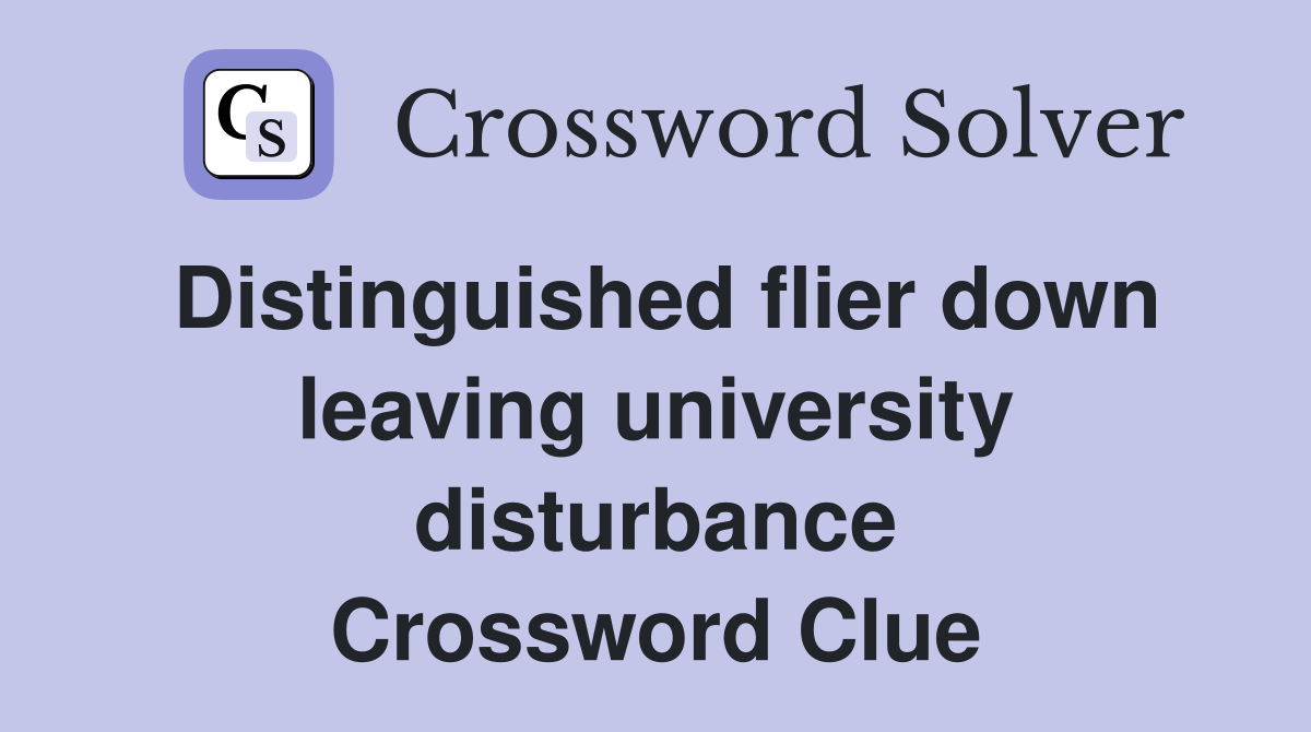 Distinguished flier down leaving university disturbance Crossword Clue