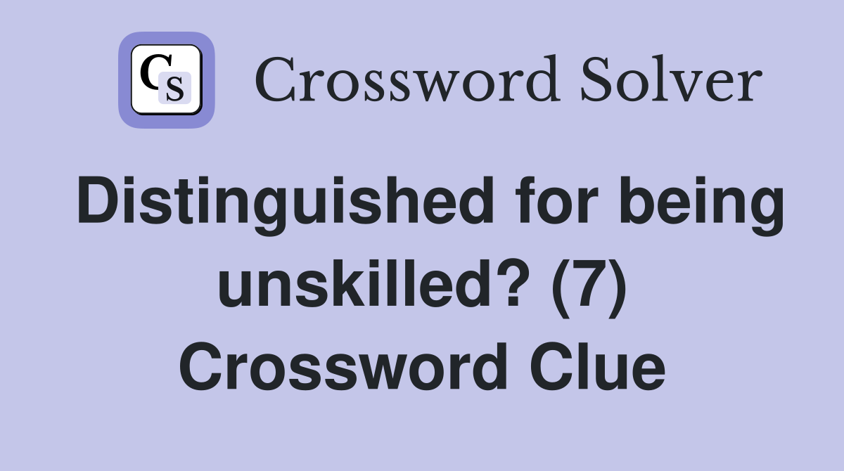 Distinguished for being unskilled? (7) Crossword Clue
