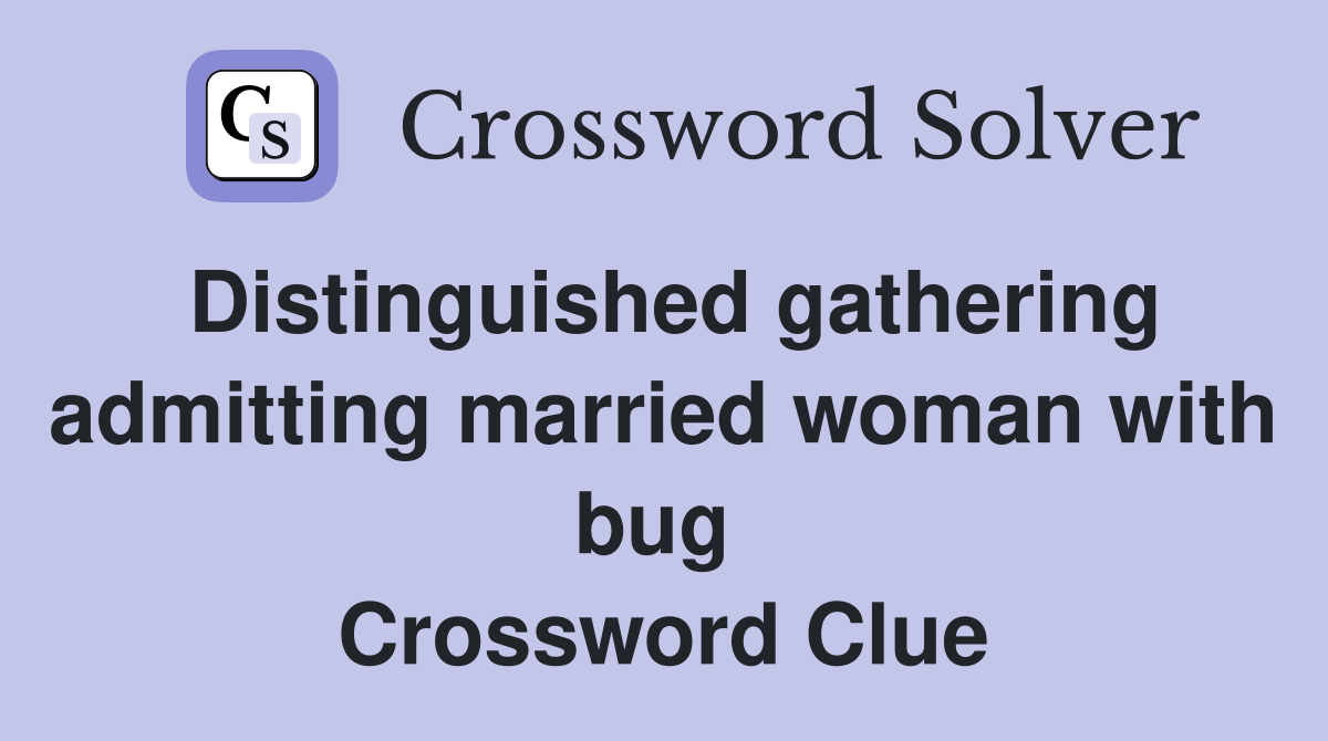 Distinguished gathering admitting married woman with bug  Crossword Clue