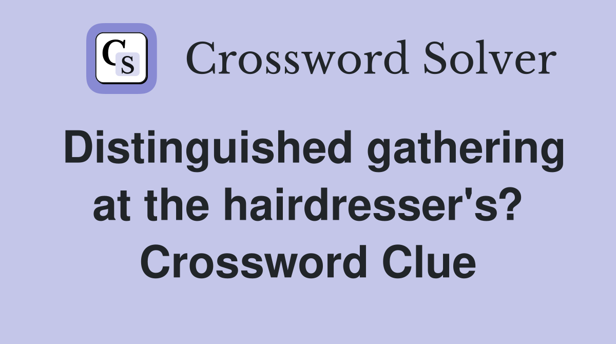 Distinguished gathering at the hairdresser's? Crossword Clue