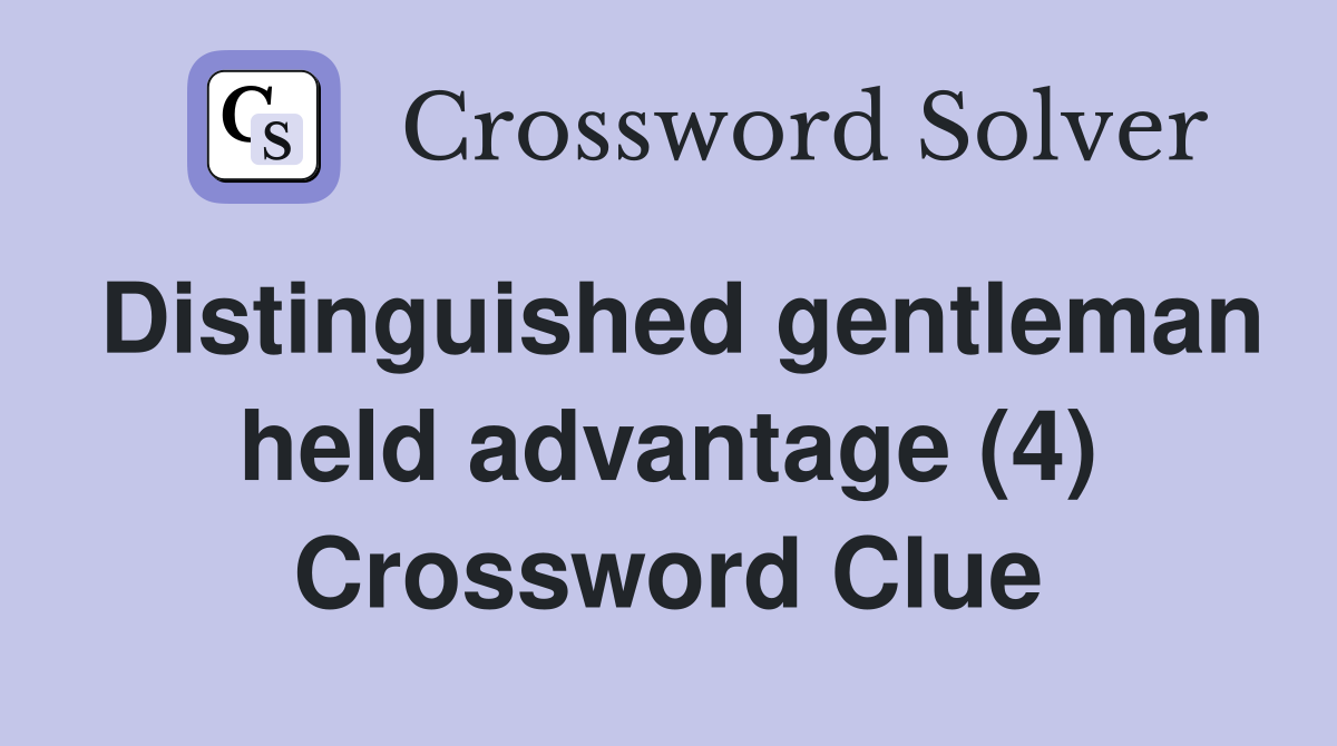 Distinguished gentleman held advantage (4) Crossword Clue