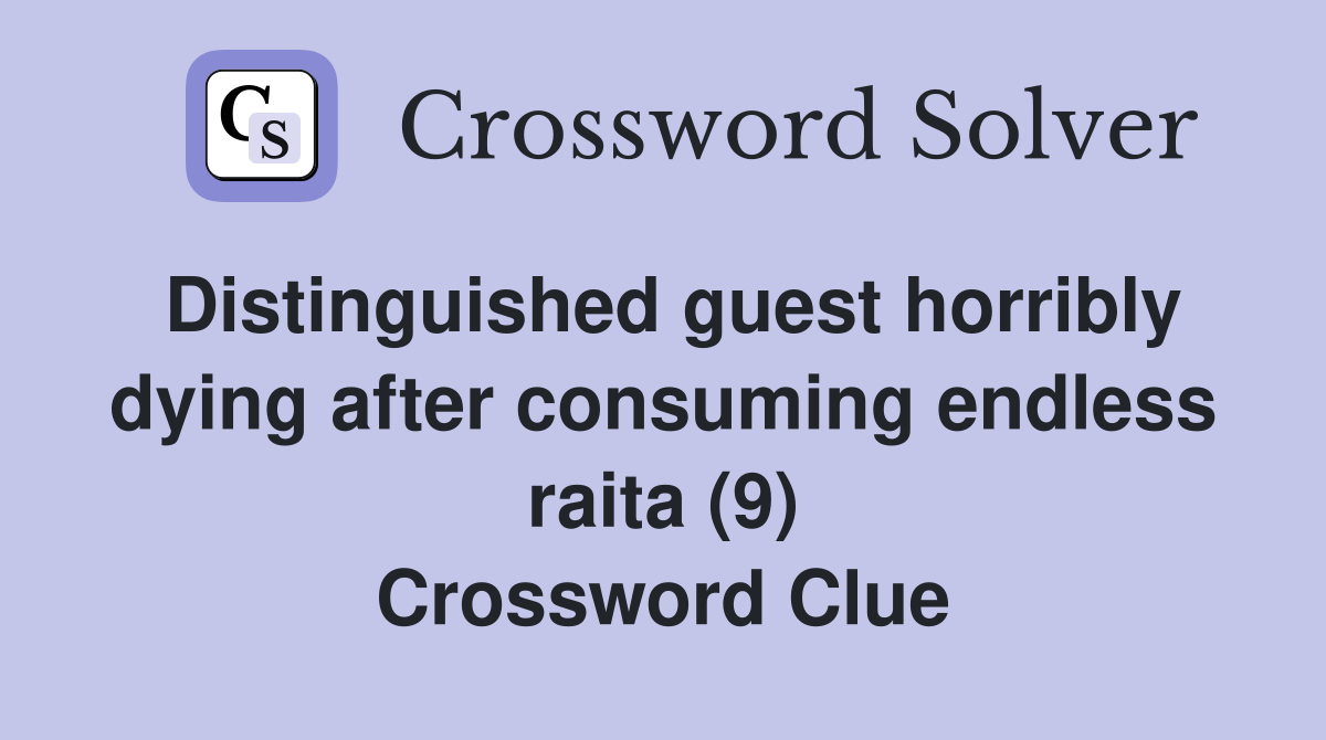 Distinguished guest horribly dying after consuming endless raita (9) Crossword Clue